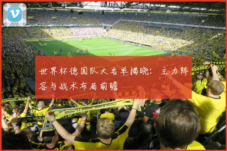 世界杯德国队大名单揭晓：主力阵容与战术布局前瞻